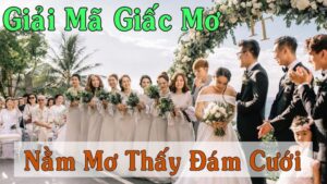 Mơ Thấy Đám Cưới - Giải Mã Điềm Báo Và Con Sô May Mắn